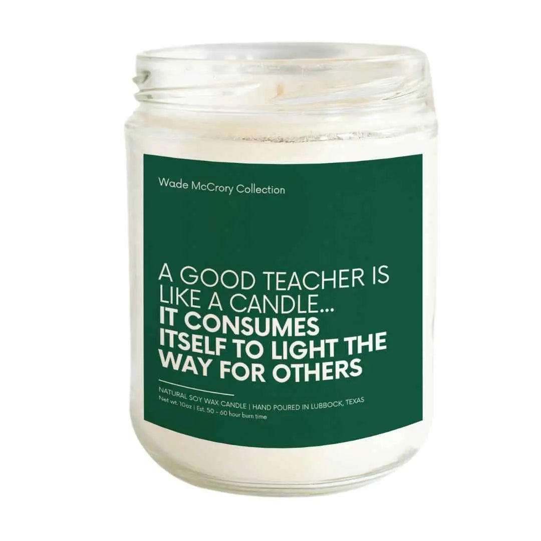 A Good Teacher is Like a Candle, it Consumes Itself Soy Candle - Wade McCrory Collection