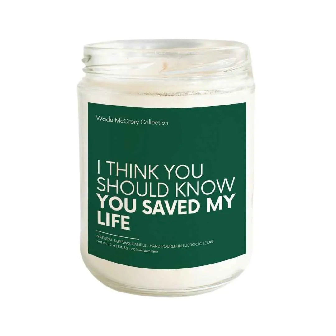 I Think You Should Know You Saved my Life Soy Candle - Wade McCrory Collection