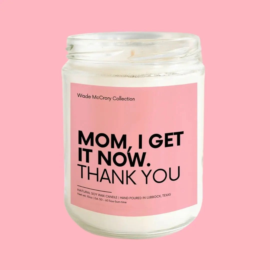 Mom - I Get it Now - Thank you Soy Candle Wade McCrory Collection